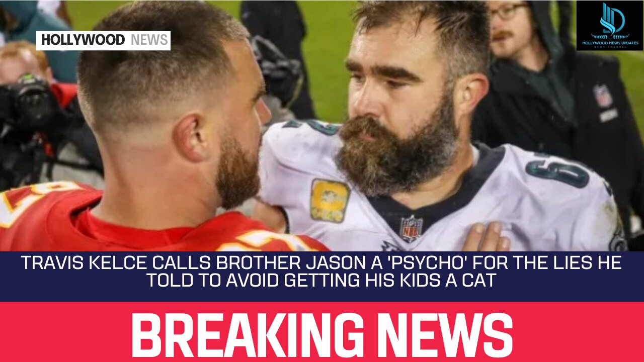 Travis Kelce Calls Brother Jason a 'Psycho' for the Lies He Told to Avoid Getting His Kids a Cat