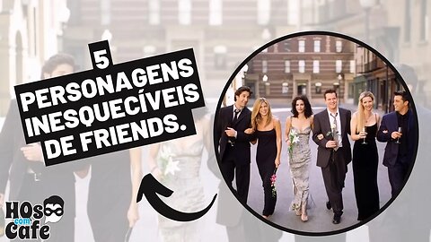 5 personagens inesquecíveis de Friends