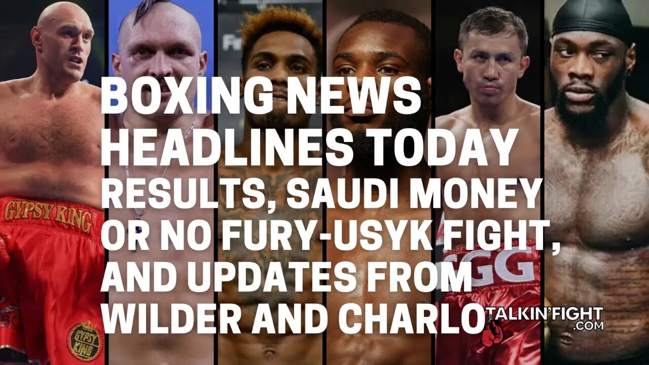 Results, Saudi money or no Fury-Usyk fight, and updates from Wilder and Charlo