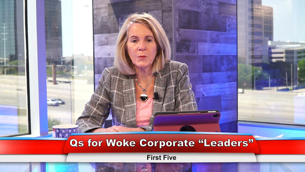 Qs for Woke Corporate “Leaders” | First Five 4.13.21