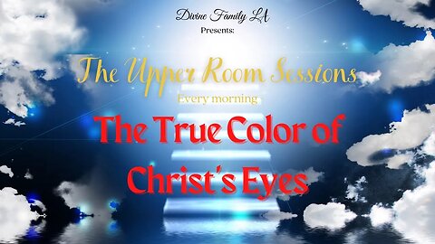 The True Color of Christ's Eyes // The Upper Room Sessions 5-2-2022 // Divine Family LA