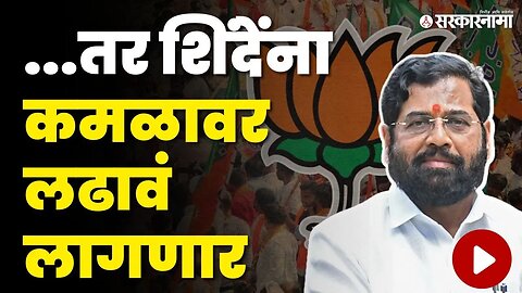 CM Eknath Shinde पुढे तिढा, भाजप कमळासाठी आग्रही | Shivsena | BJP | Loksabha 2024 | Sarkarnama Video