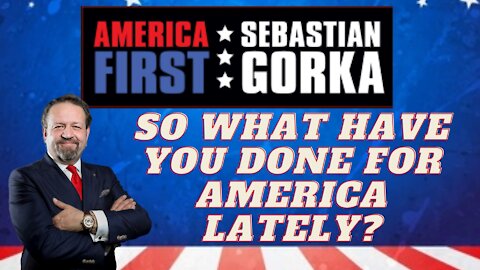 So what have you done for America lately? Sebastian Gorka on AMERICA First