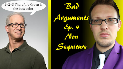 Bad Arguments Ep 9 Non Sequitur