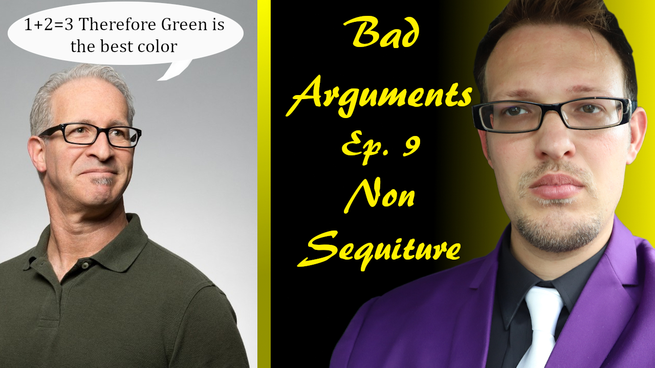 Bad Arguments Ep 9 Non Sequitur