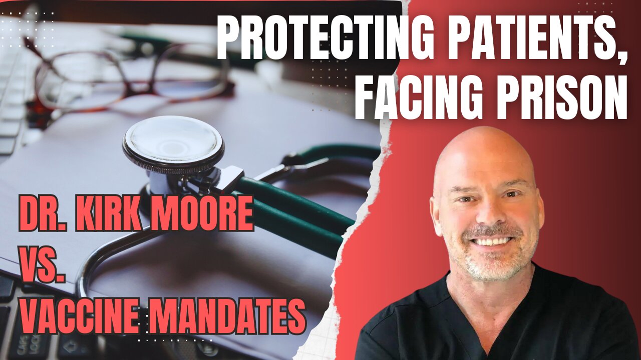 Protecting Patients, Dr. Kirk Moore Faces Prison for Opposing Vaccine Mandates