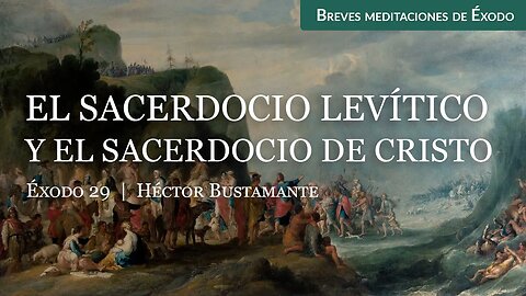 El sacerdocio levítico y el sacerdocio de Cristo (Éxodo 29) - Héctor Bustamante