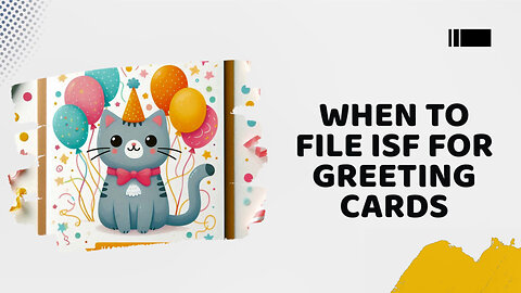 Mastering ISF: Filing Requirements for Importing Greeting Cards