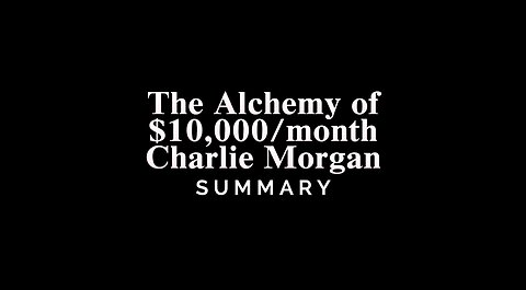 The Alchemy of $10,000/month / Charlie Morgan - SUMMARY