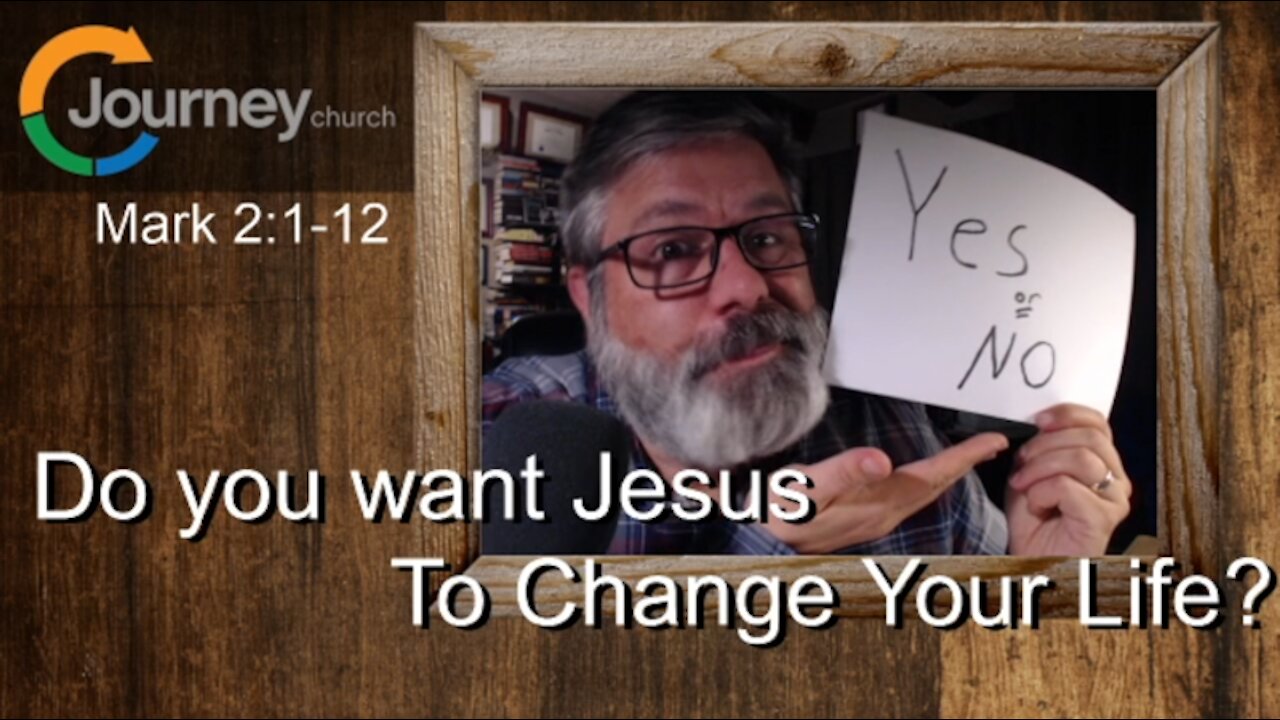 Do You Want Jesus To Change Your Life? Mark 2:1-12