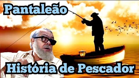 Pantaleão: História de Pescador 😂😂