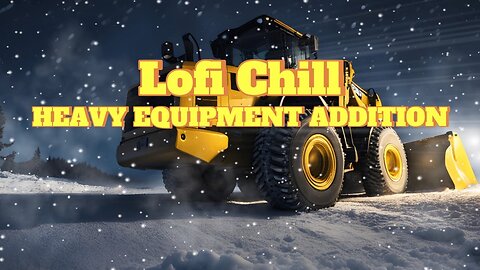 Heavy Equipment Lofi Chill Music Addition