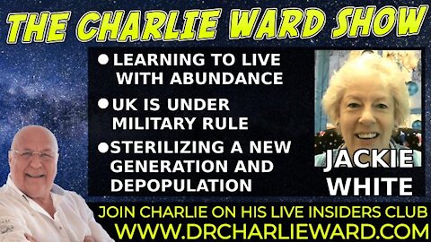 LEARNING TO LIVE WITH ABUNDANCE, UK IS UNDER MILITARY RULE, WITH JACKIE WHITE & CHARLIE WARD