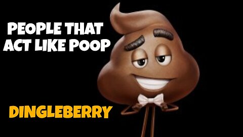 PEOPLE WHO ACT LIKE POOP ARE CALLED DINGLEBERRYS