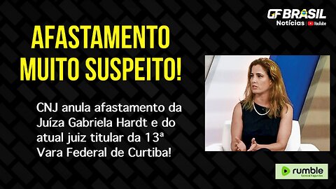 CNJ anula afastamento da Juíza Gabriela Hardt e do atual juiz titular da 13ª Vara Federal de Curtiba