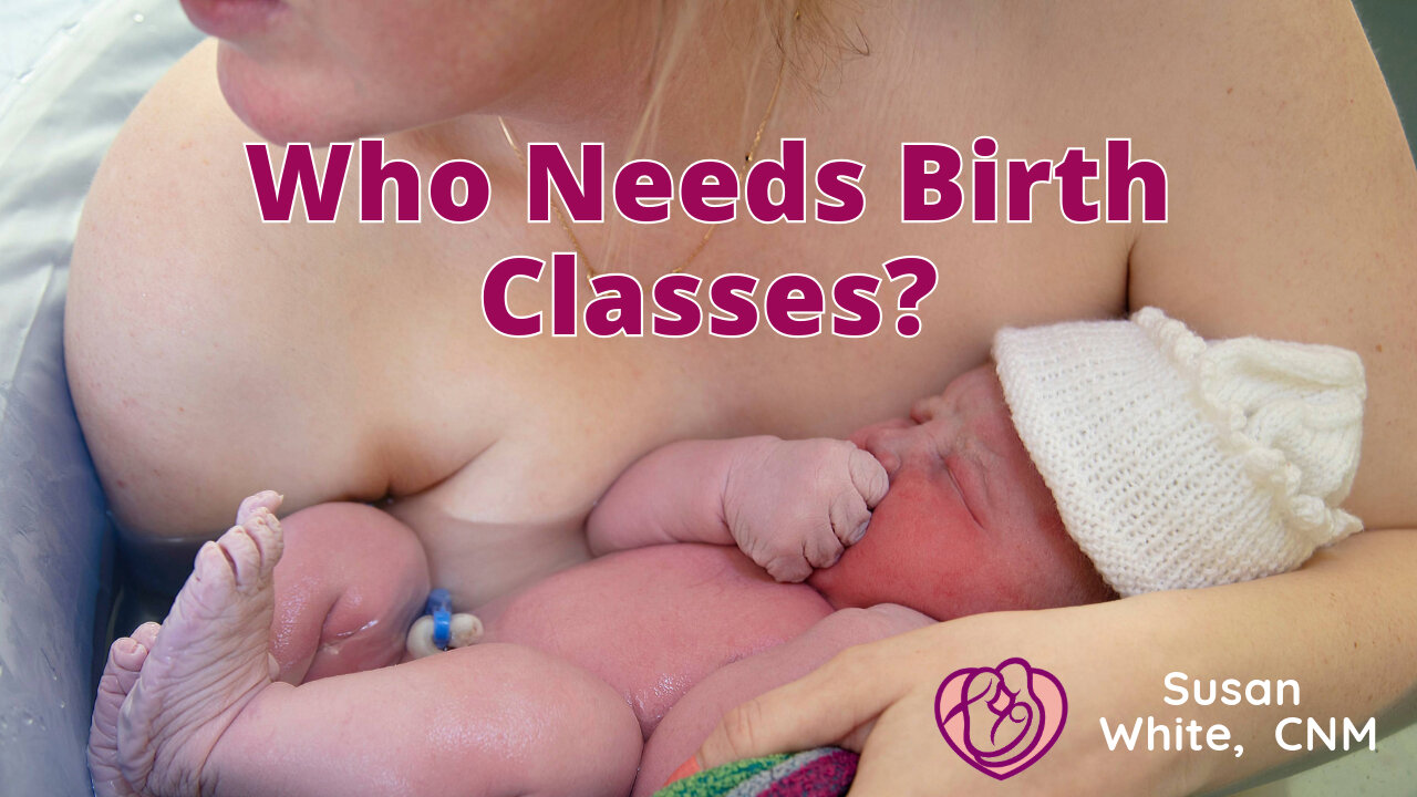 Who Needs Birth Classes? You might need birth classes if. . .