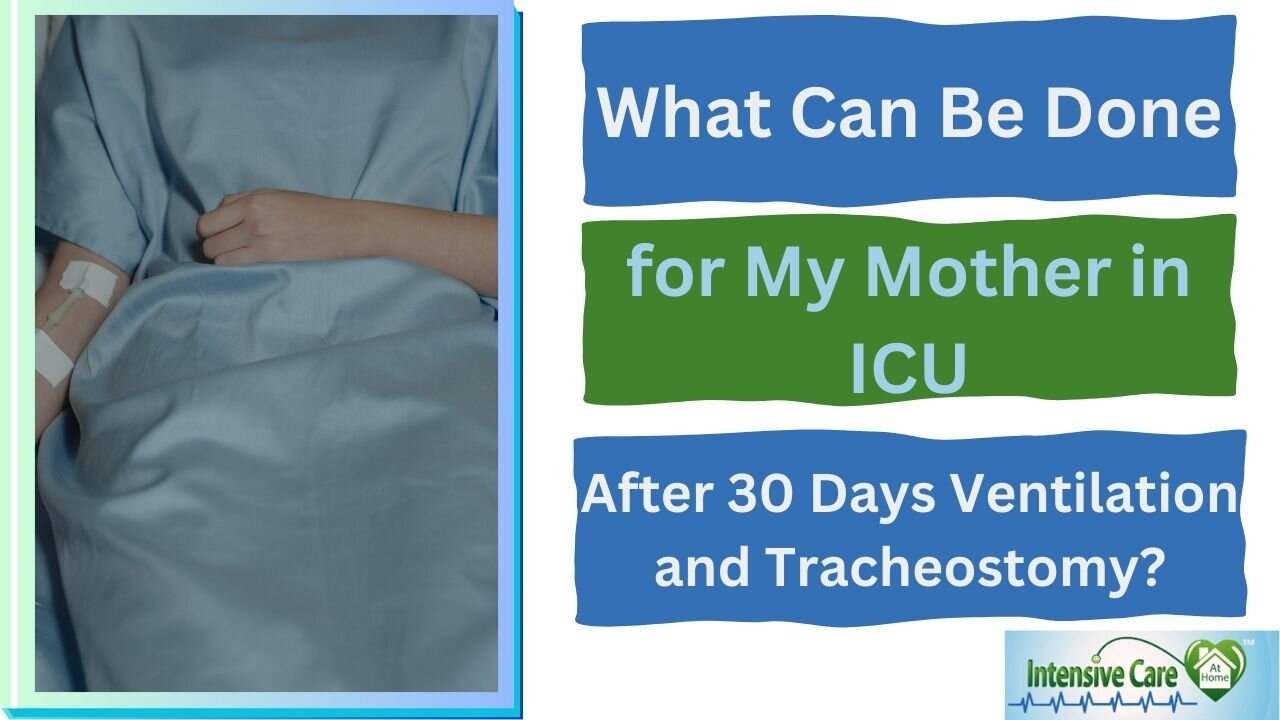 What Can Be Done for My Mother in ICU After 30 Days Ventilation and Tracheostomy?