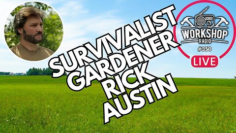 350. SURVIVALIST GARDENER RICK AUSTIN -Drops By to Chat About Prepper Camp