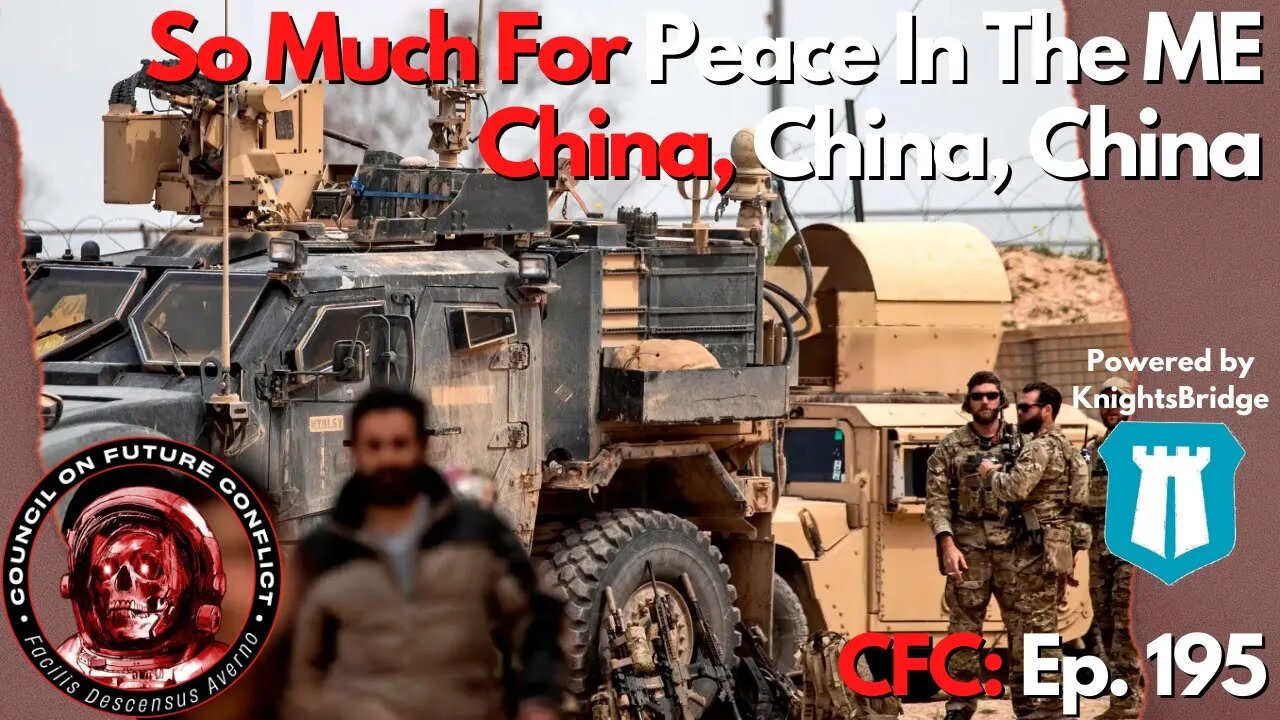 Council on Future Conflict Episode 195: So Much For Peace In The ME, China, China, China