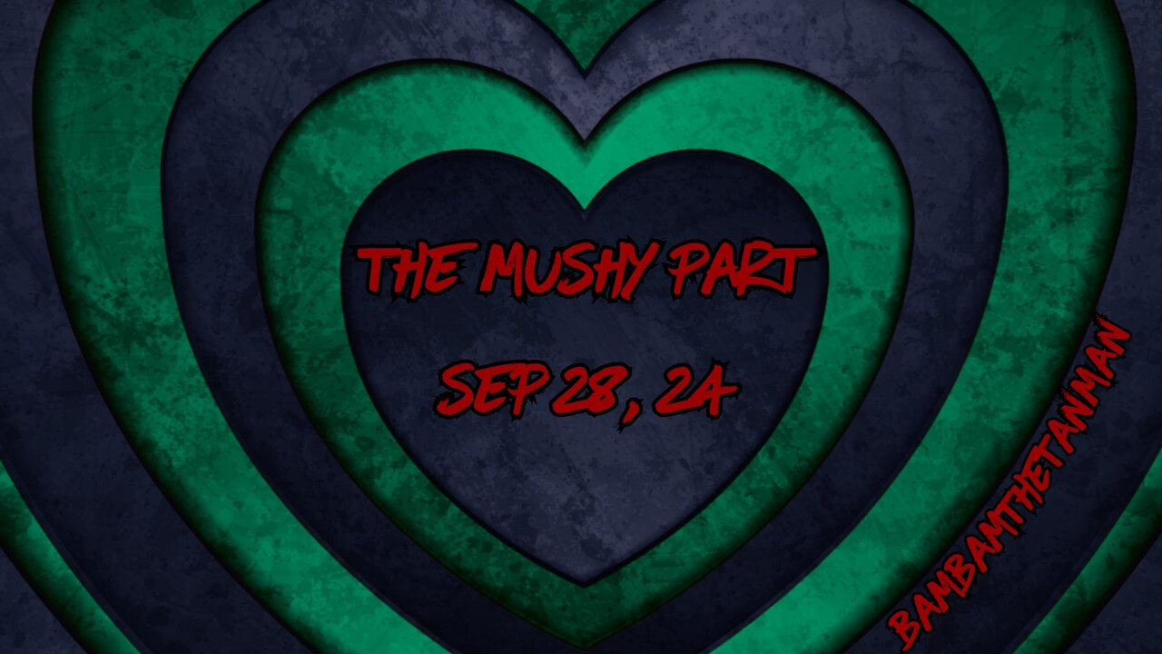 THE MUSHY PART - SEP 28, 2024