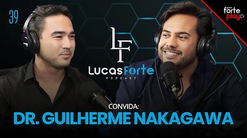 LUCAS FORTE conversa com DR. GUILHERME NAKAGAWA