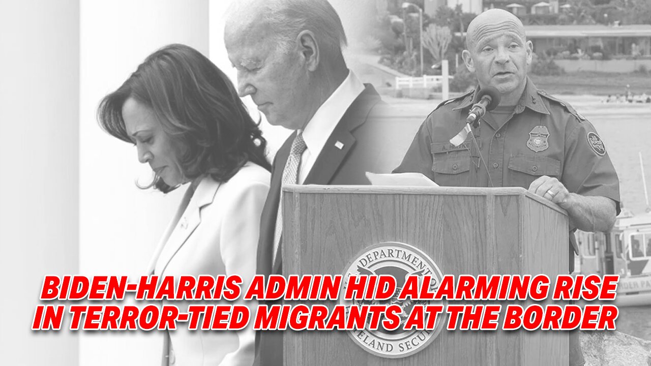 BIDEN-HARRIS ADMIN HID ALARMING RISE IN TERROR-TIED MIGRANTS AT THE BORDER