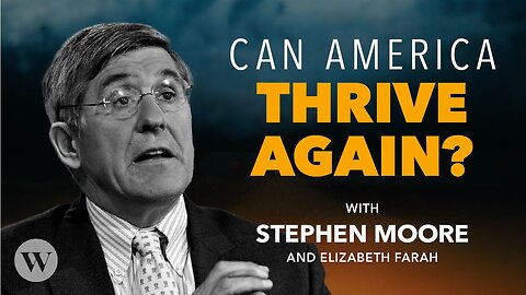 Can America Thrive Again?: Stephen Moore’s Economic Vision with Elizabeth Farah