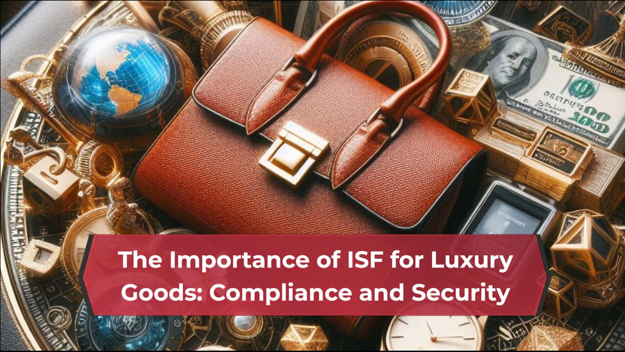 Unlocking the Secrets of ISF 10 2 for Luxury Goods: Essential Tips for Importers