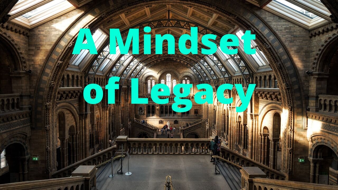 A Mindset of Legacy