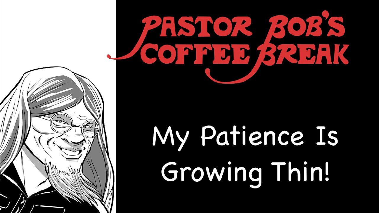 MY PATIENCE IS GROWING THIN / PB's Coffee Break