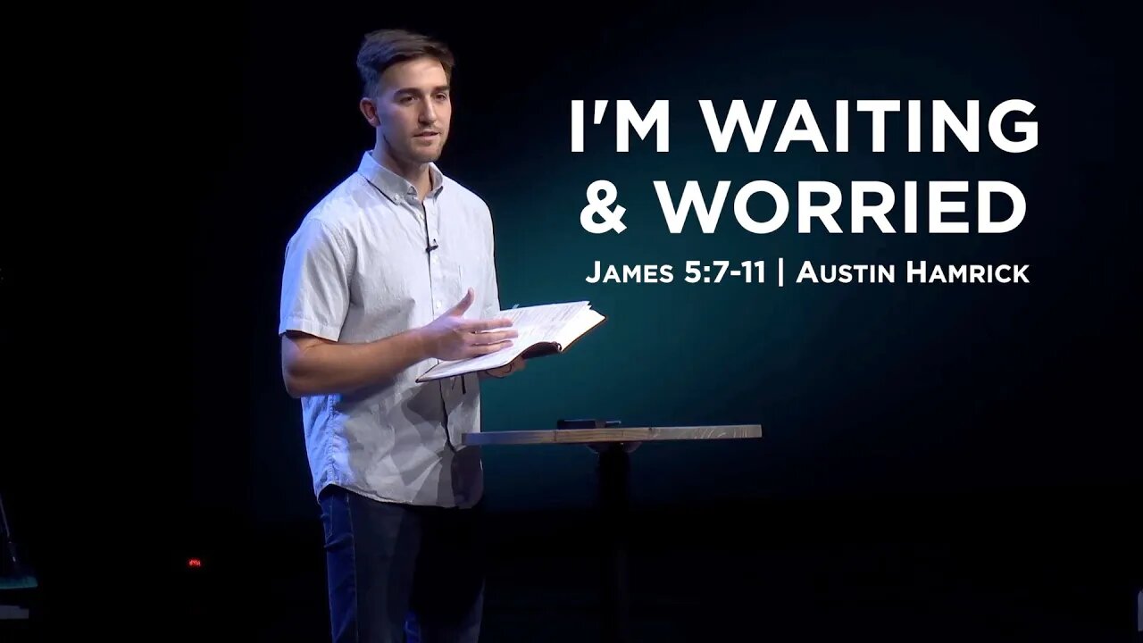 I’m Waiting & Worried | James 5:7-11 | Austin Hamrick