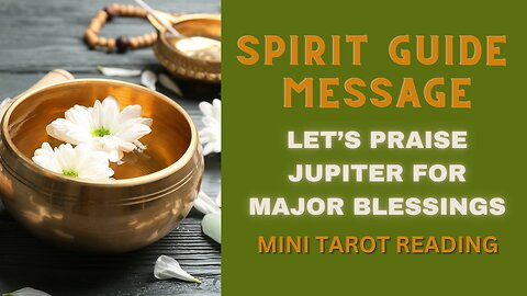 SPIRIT GUIDE MESSAGE ~ LET'S PRAISE JUPITER FOR MAJOR BLESSINGS ~ #MINI #TAROT #READING