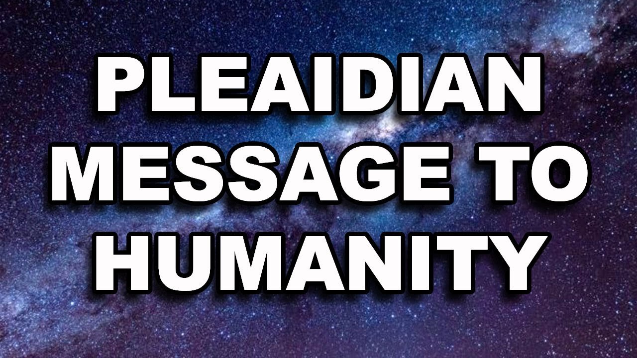 Pleiadian Message To Humanity