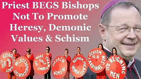 Priest BEGS Bishops Not To Promote Heresy, Demonic Values & Schism