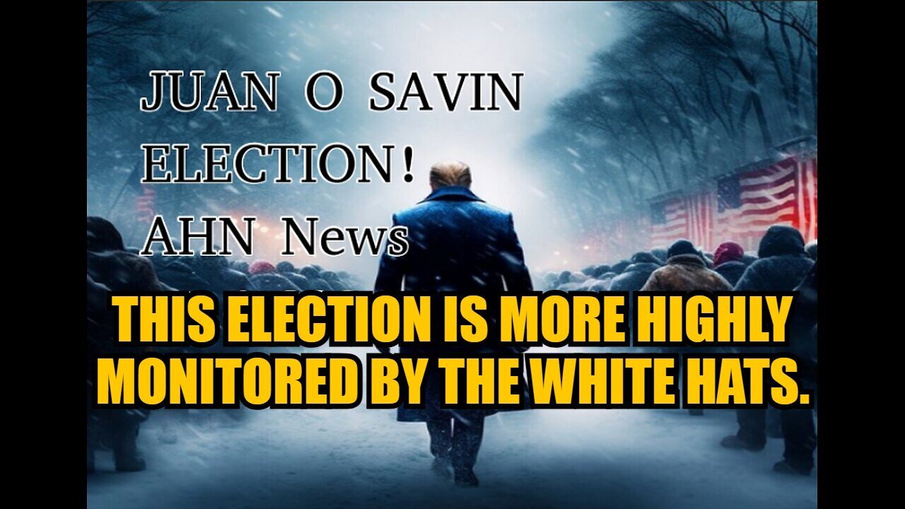 Juan O'Savin: Intel Election 2024: This Election Is More Highly Monitored By The White Hats!