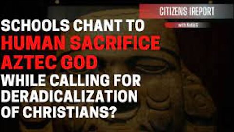 ~Schools Chant to Human Sacrifice Aztec god, Calls for Deradicalization of Christians?~