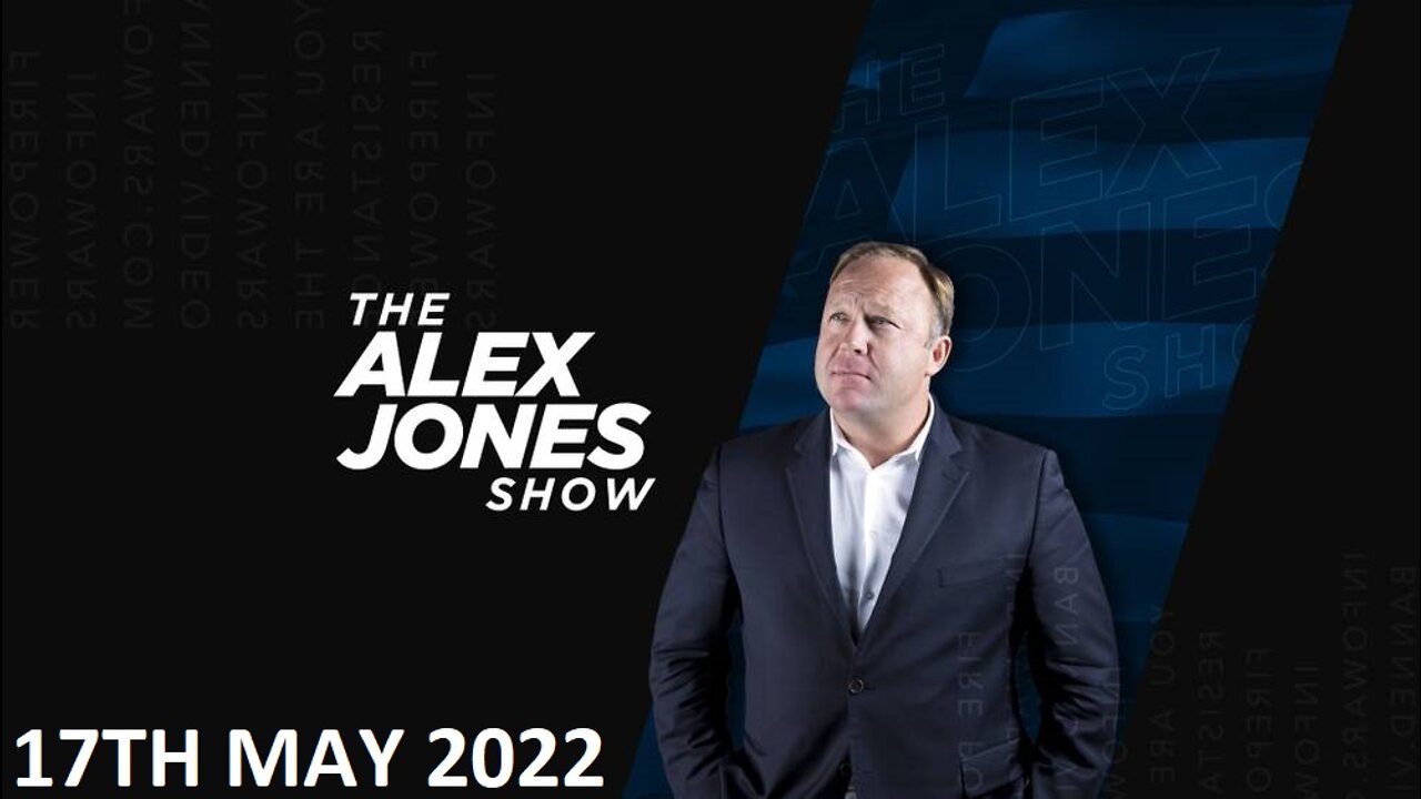 The Alex Jones Show - Tuesday - 17/05/22