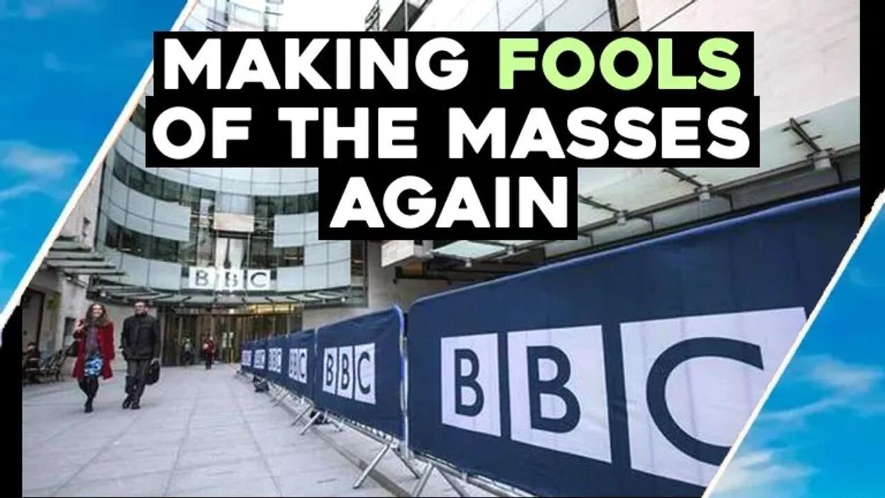 BBC & MEDIA Make FOOLS Of The MASSES Again