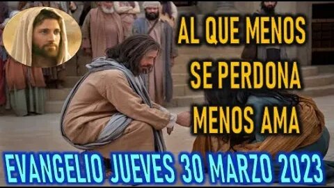 EL EVANGELIO DEL DIA - AL QUE MENOS SE PERDONA MENOS AMA JUEVES 30 MARZO 2023