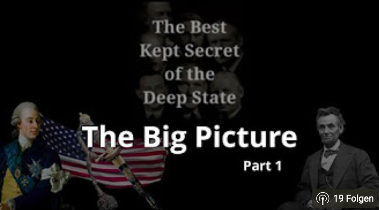 The Best Kept Secret Of The Deep State - Episode 18: The Big Picture