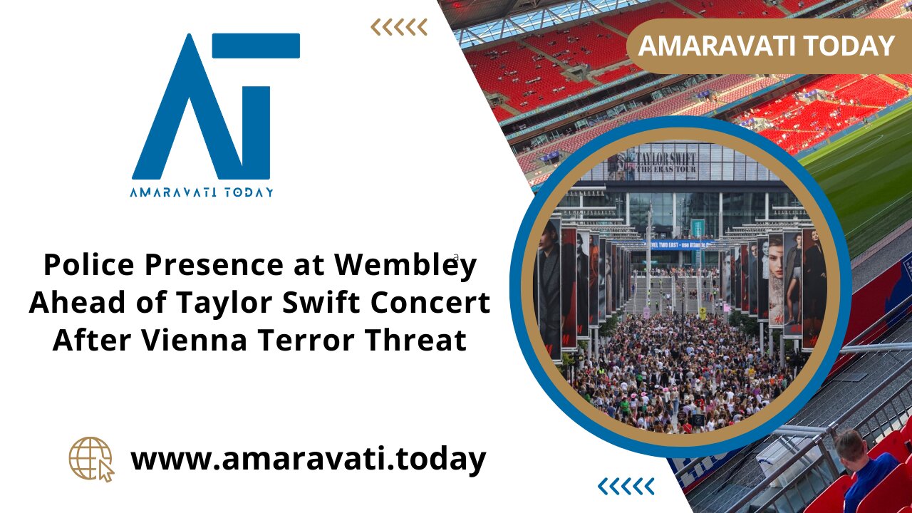 Police Presence at Wembley Ahead of Taylor Swift Concert After Vienna Terror Threat |Amaravati Today