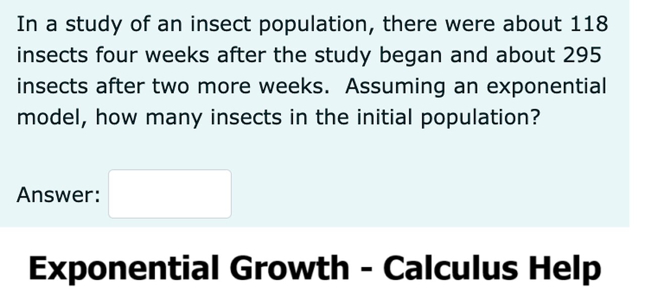 Exponential Growth: In a study of an insect population, there were about 118 insects four weeks