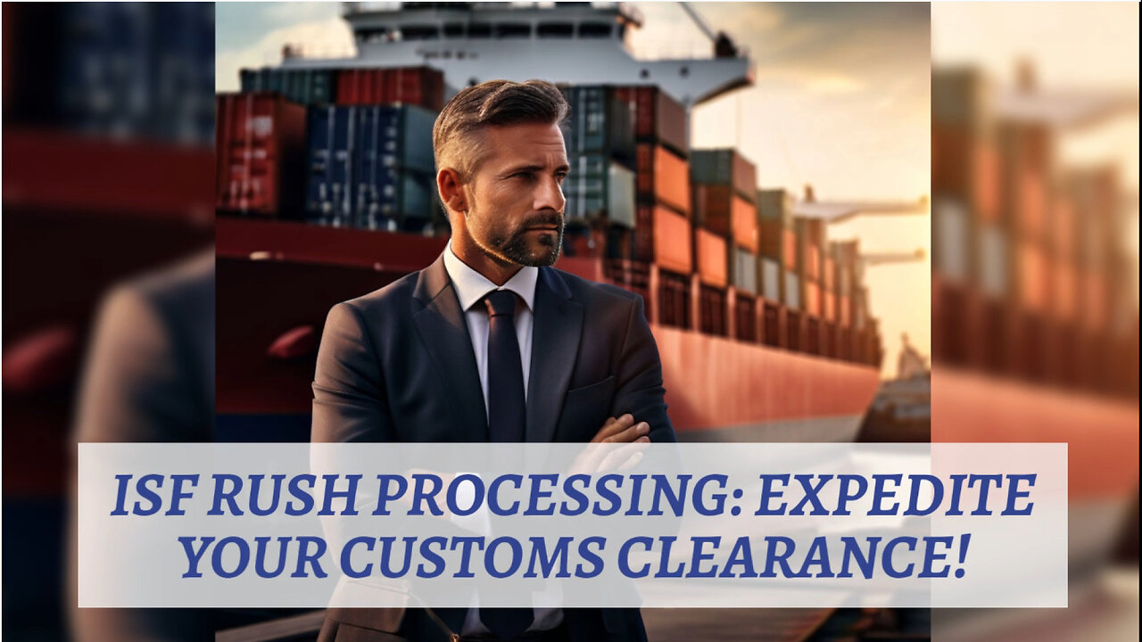 Streamline Your Customs Clearance with ISF Rush Processing