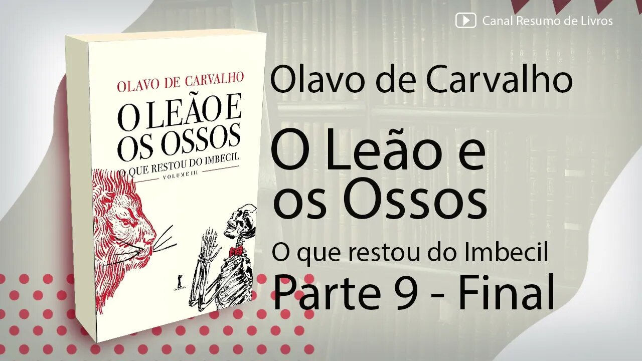 O Leão e os Ossos - Olavo de Carvalho - Resumo - Parte 9 - Final