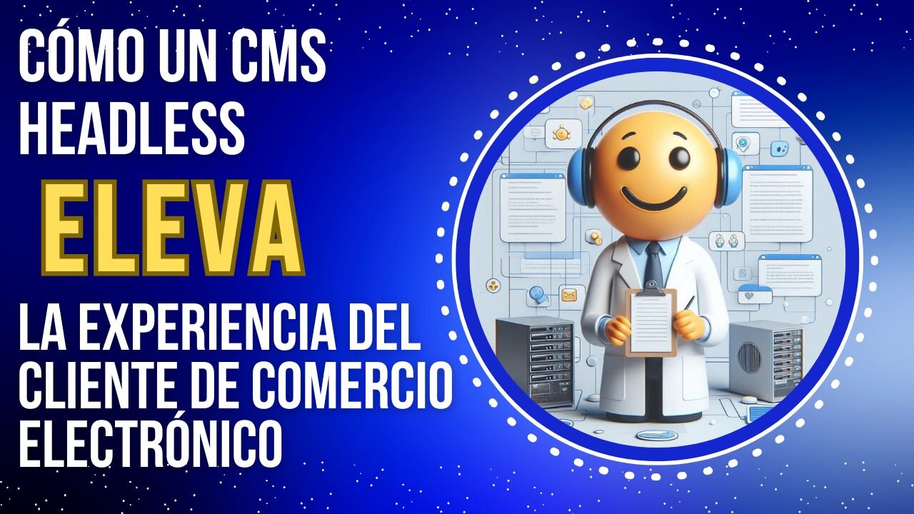 E435 [Español]:🎙️CÓMO UN CMS HEADLESS ELEVA LA EXPERIENCIA DEL CLIENTE DE COMERCIO ELECTRÓNICO