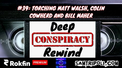 [CLIP] Deep Conspiracy Rewinds #39: Torching Matt Walsh, Colin Cowherd and Bill Maher