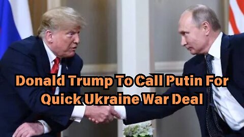 Donald Trump To Call Putin For Quick Ukraine War Deal