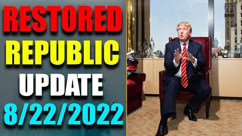 RESTORED REPUBLIC VIA A GCR: HUGE UPDATE AS OF AUG 22, 2022 - TRUMP NEWS
