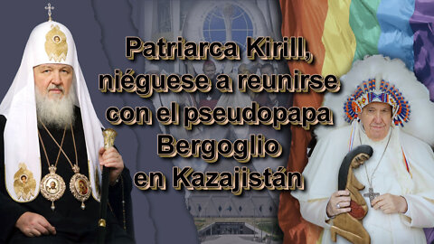 El PCB: Patriarca Kirill, niéguese a reunirse con el pseudopapa Bergoglio en Kazajistán