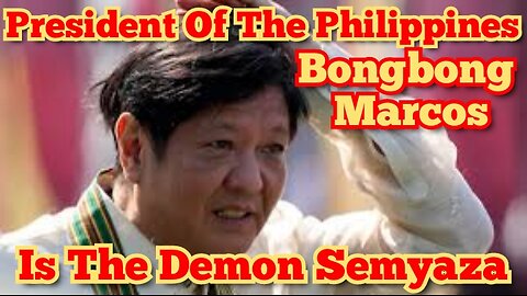 President Of The Philippines Bongbong Marcos Is The Demon Semyaza